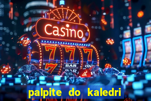 palpite do kaledri para o jogo do bicho